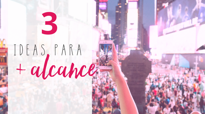 3 formas de potenciar tu alcance y llegar a más personas