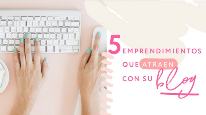 5 emprendimientos que usan su Blog para atraer