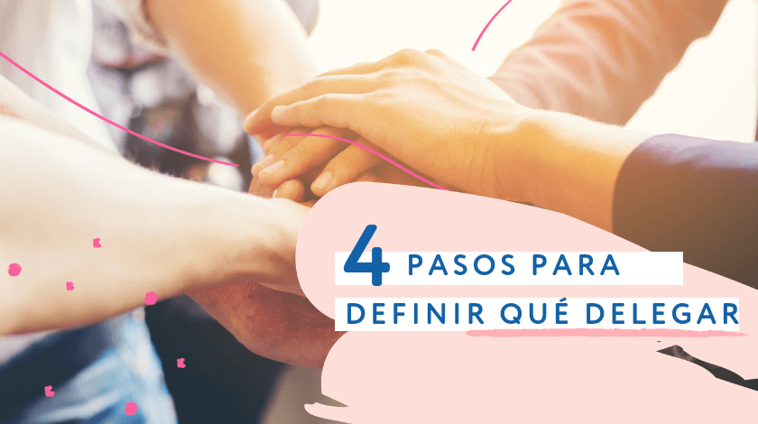 4 pasos para definir qué delegar en tu emprendimiento