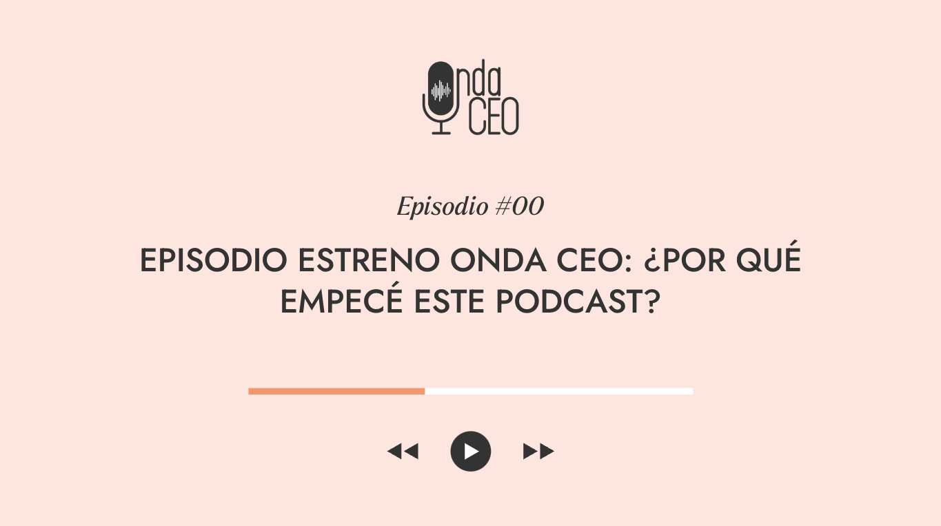 Episodio Estreno ONDA CEO: ¿Por qué empecé este podcast?