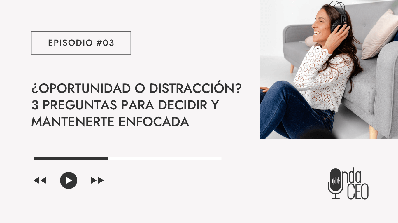¿Oportunidad o distracción? 3 preguntas para decidir y mantenerte enfocada