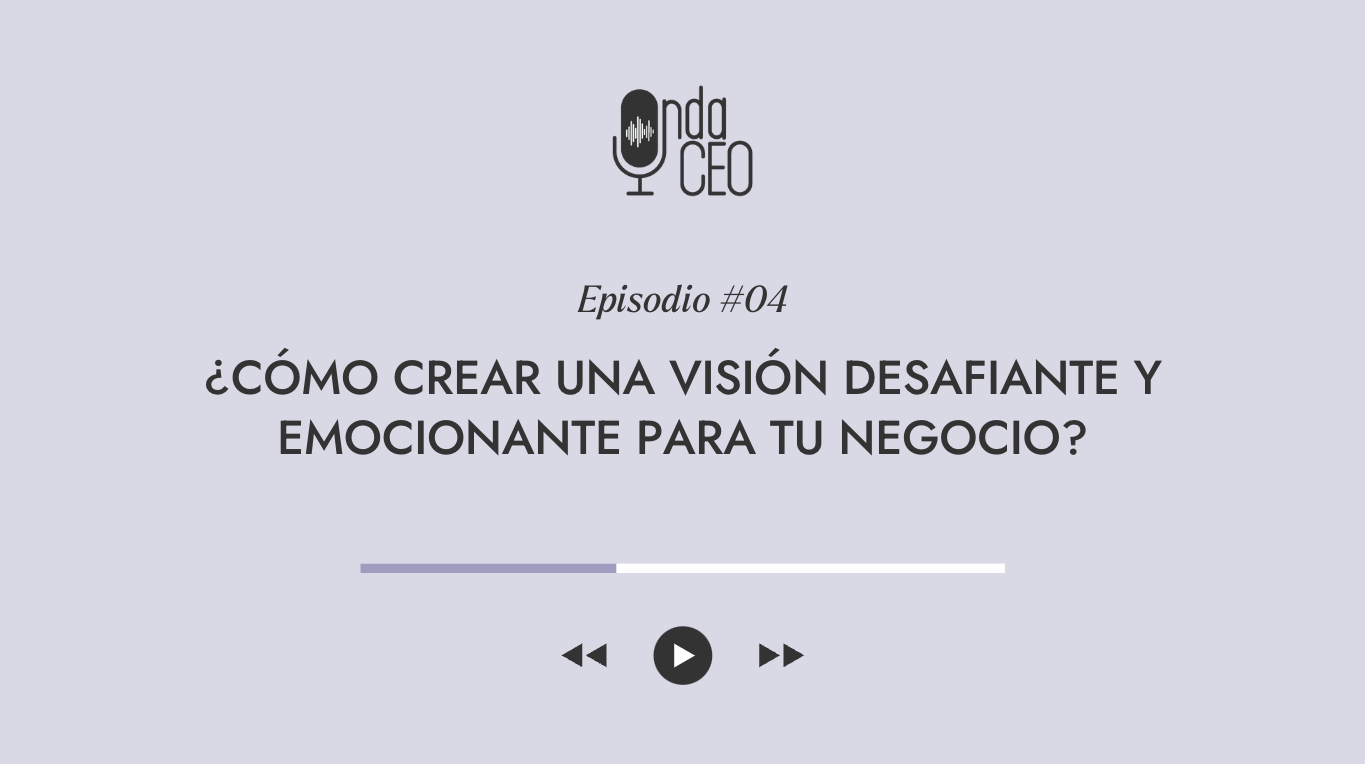 ¿Cómo crear una visión desafiante y emocionante para tu negocio?