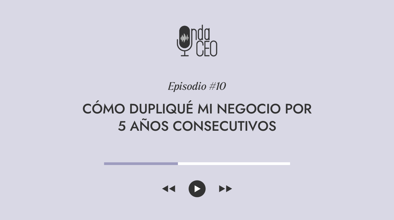 Cómo dupliqué mi negocio por 5 años consecutivos