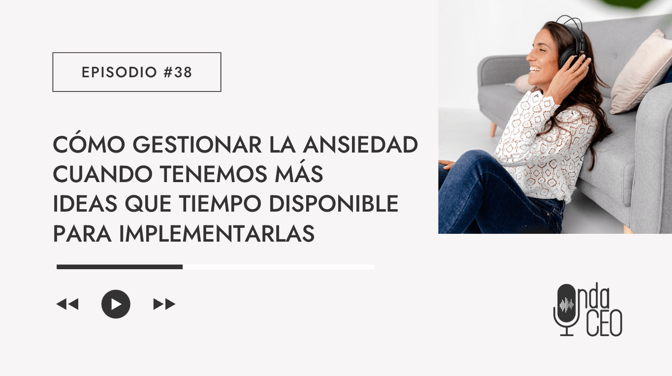 Como gestionar la ansiedad cuando tenemos más ideas que tiempo disponible para implementarlas