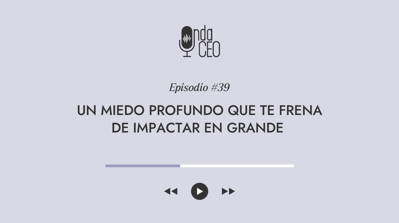 Un miedo profundo que te frena de impactar en grande