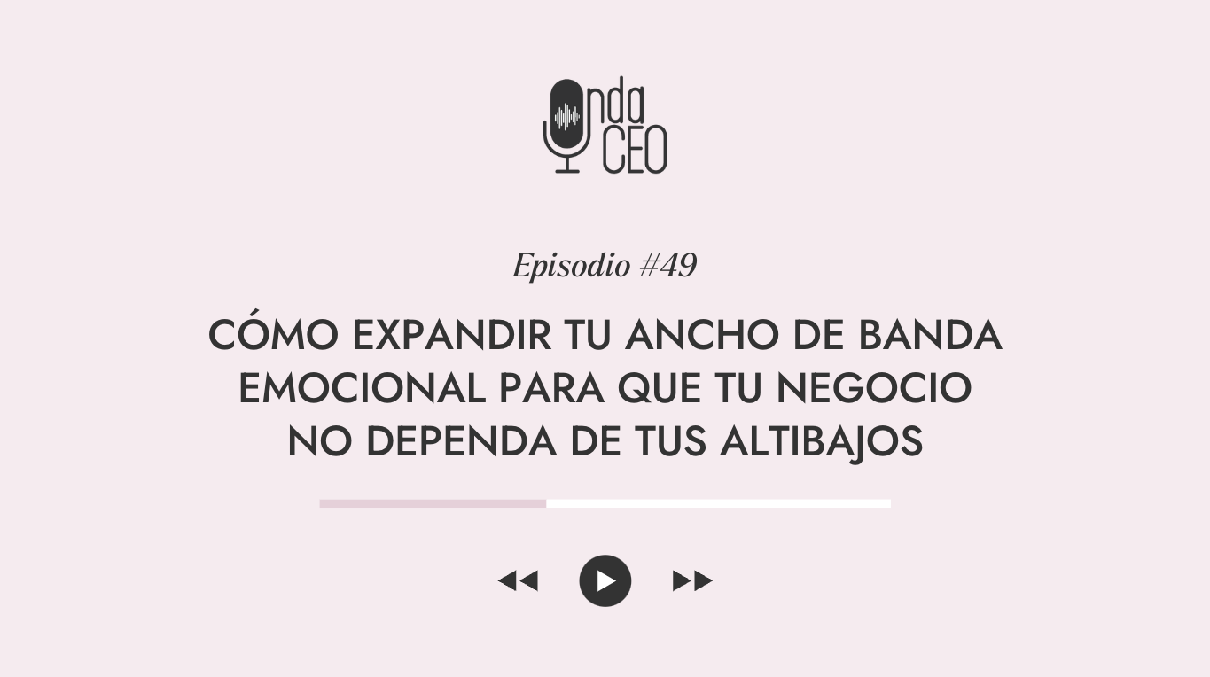 Como expandir tu ancho de banda emocional para que tu negocio no dependa de tus altibajos