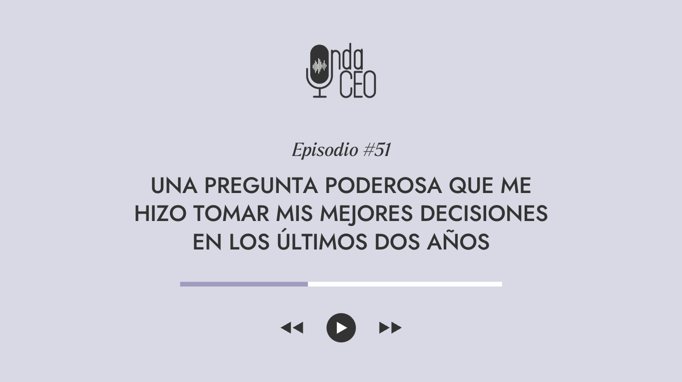 Una pregunta poderosa que me hizo tomar mis mejores decisiones en los últimos dos años