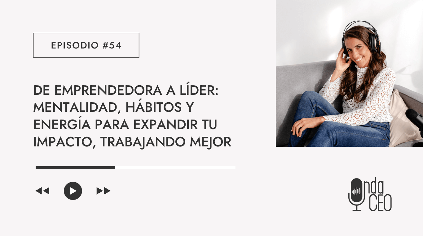 De emprendedora a líder: Mentalidad, hábitos y energía para expandir tu impacto, trabajando mejor
