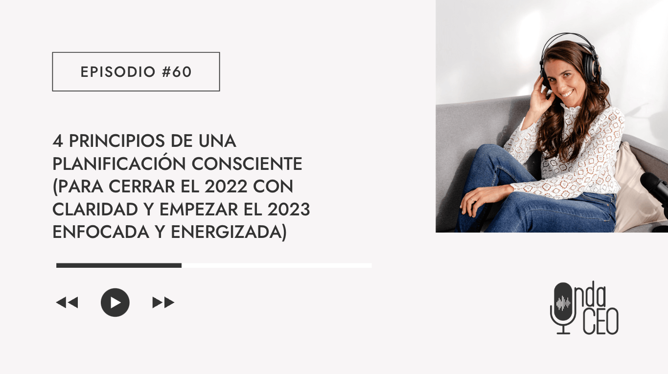 4 principios de una planificación consciente (para cerrar el 2022 con claridad y empezar el 2023 enfocada y energizada)