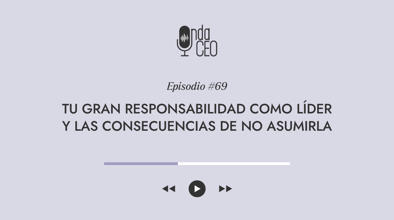 Tu gran responsabilidad como líder y las consecuencias de no asumirla
