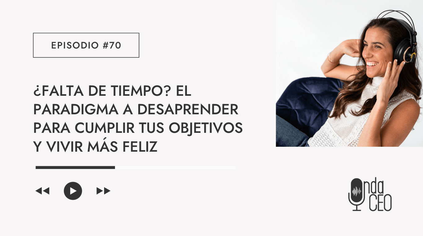 ¿Falta de tiempo? El paradigma a desaprender para cumplir tus objetivos y vivir más feliz
