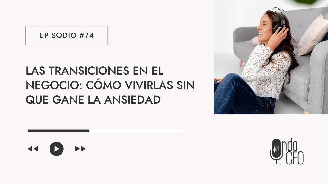 Las transiciones en el negocio: cómo vivirlas sin que gane la ansiedad
