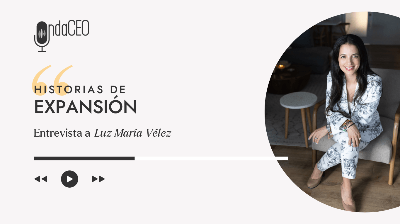 Cómo crecer alineadas con la visión, integrando la evolución interna con el negocio (Historia de Expansión con Luz María Vélez)