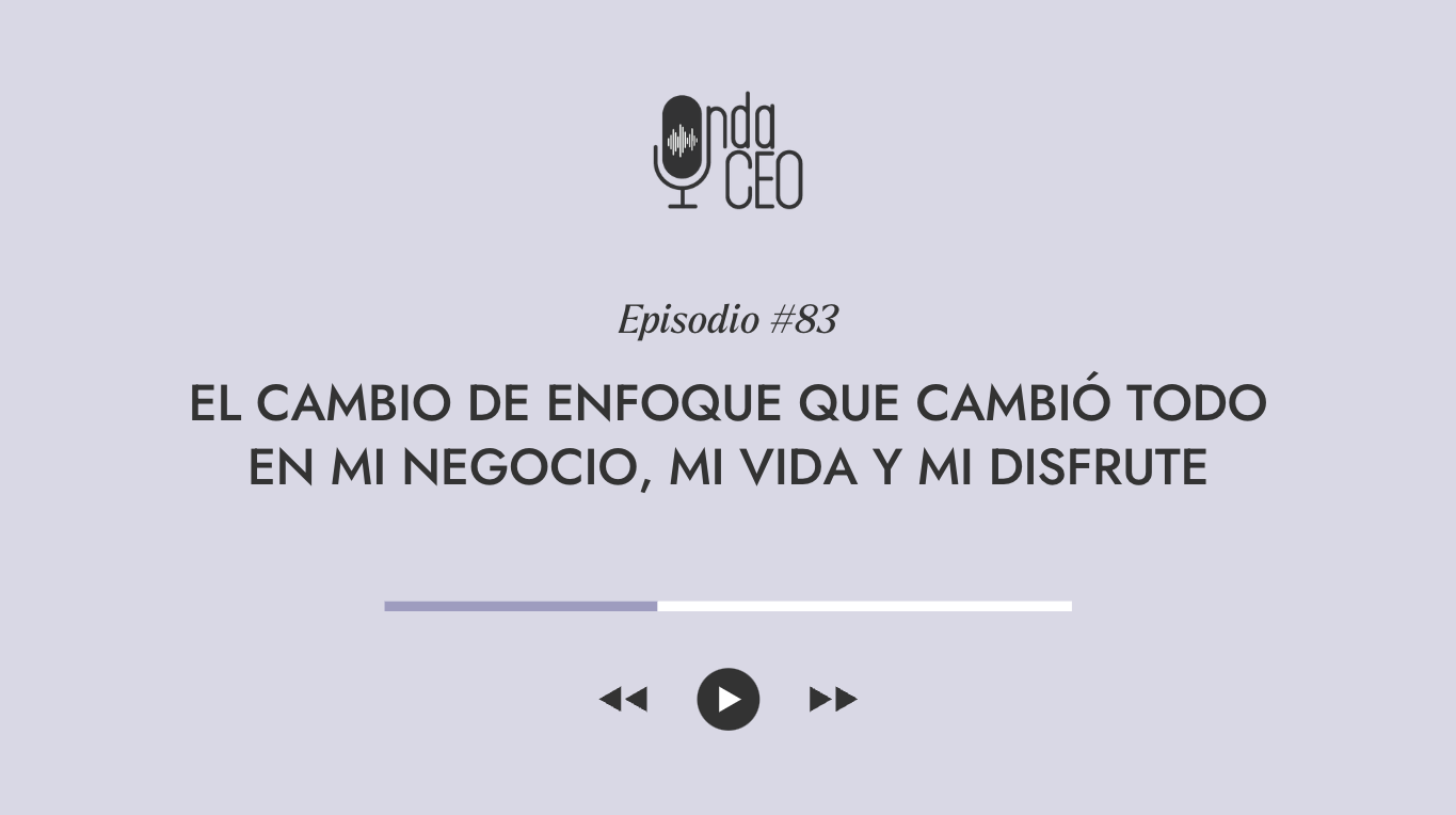 El cambio de enfoque que cambió TODO en mi negocio, mi vida y mi disfrute