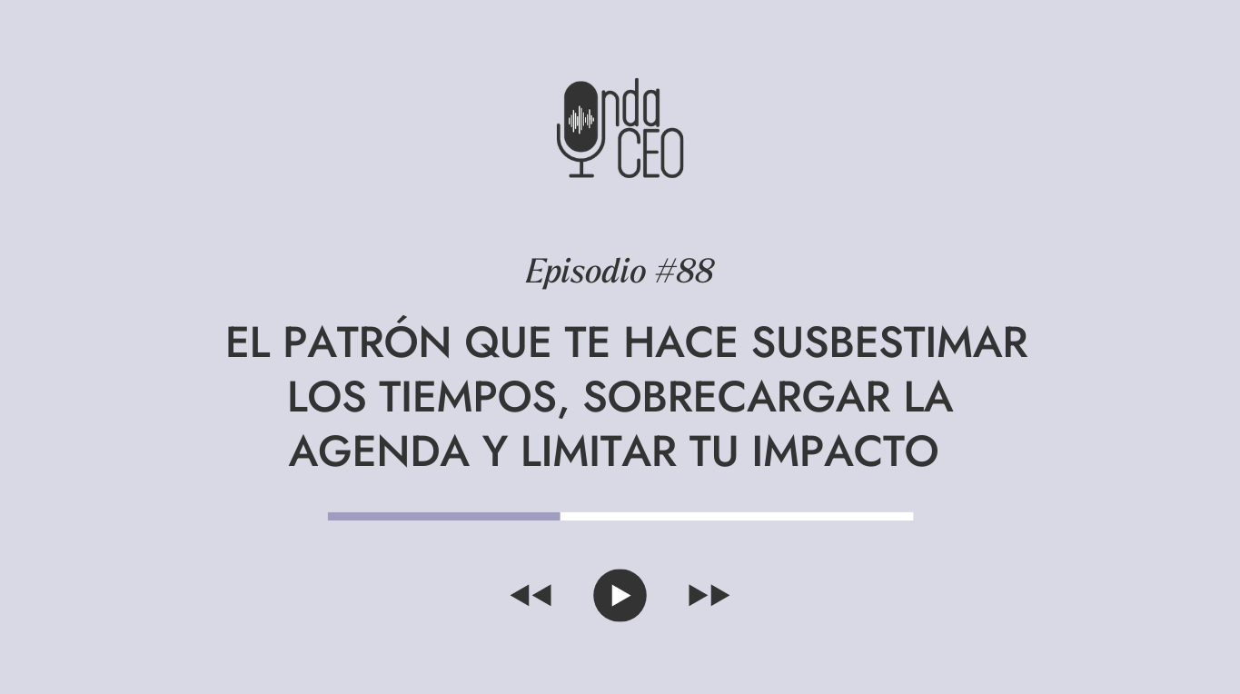 El patrón que te hace subestimar los tiempos, sobrecargar tu agenda y limitar tu impacto