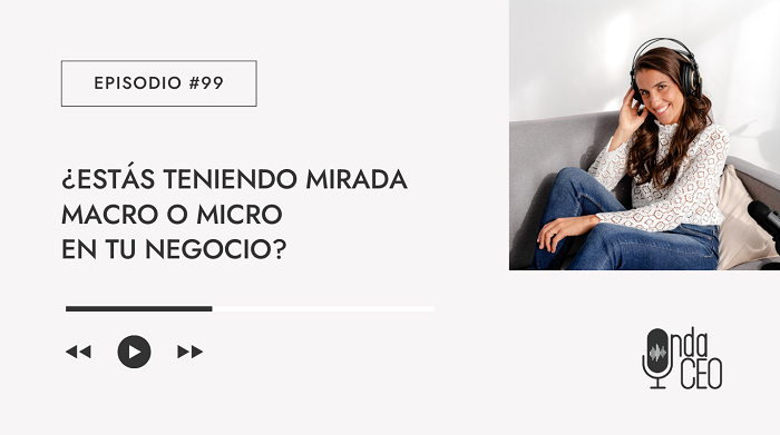 Estás entrenando la mirada macro en tu negocio o te pierdes en lo micro