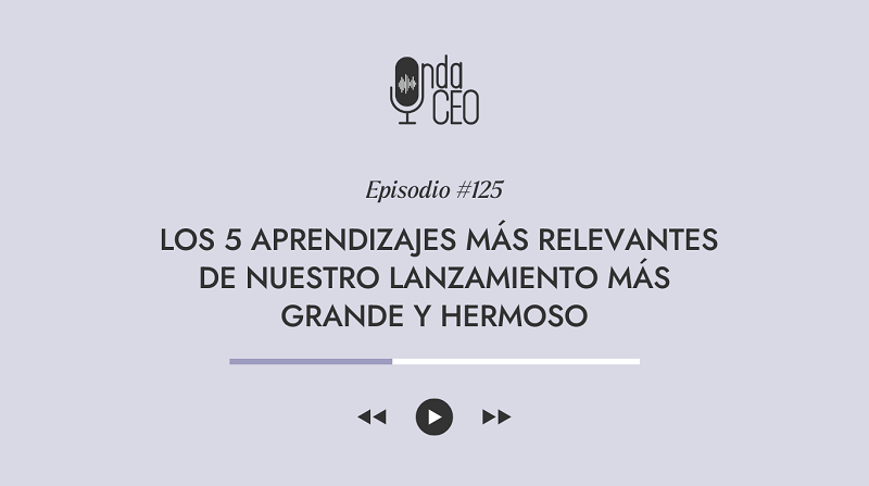 Los 5 aprendizajes más relevantes de nuestro lanzamiento más grande, auténtico y hermoso
