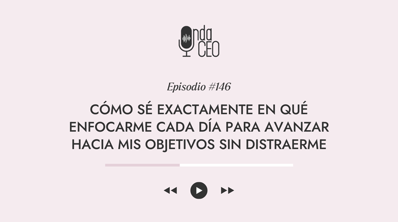 Cómo sé exactamente en qué enfocarme cada día para avanzar hacia mis objetivos sin distraerme