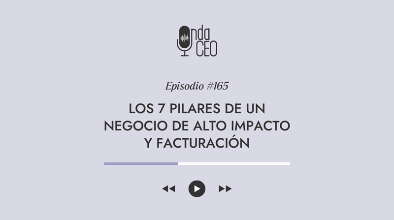 Los 7 pilares de un negocio de alto impacto, facturación y gratificación personal