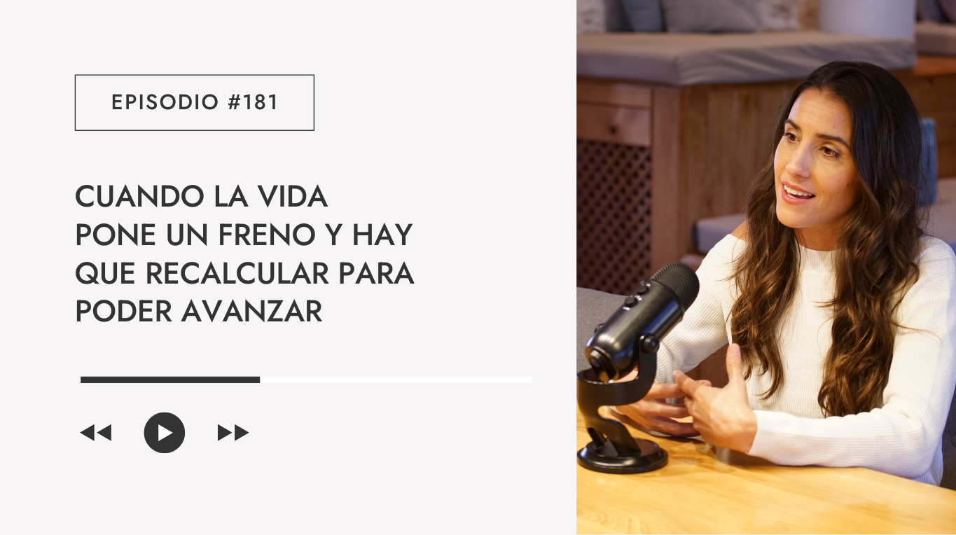Episodio #181 - Cuando la vida pone un freno y hay que recalcular para poder avanzar