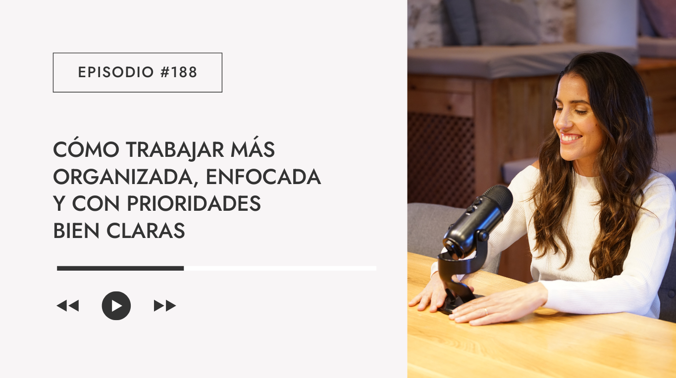 Episodio #188 - Cómo trabajar más organizada, enfocada y con prioridades bien claras