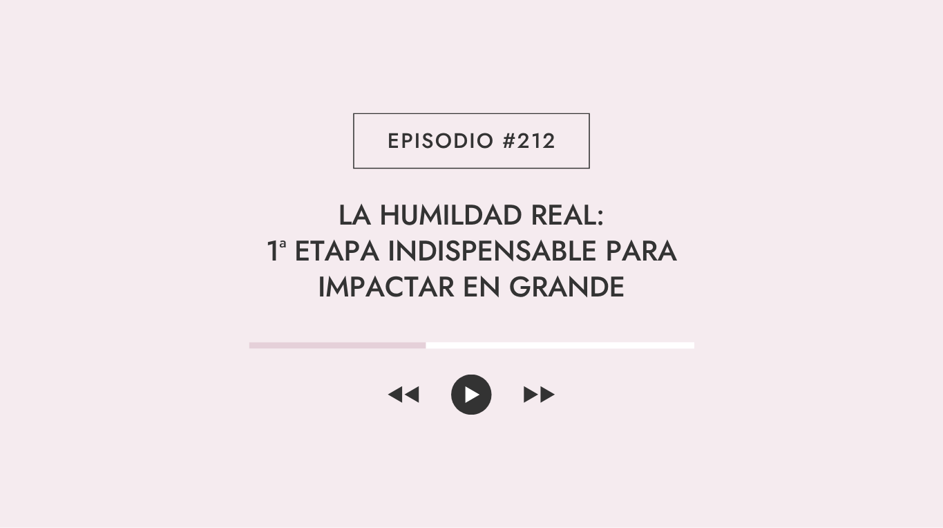 La humildad real: 1ª etapa indispensable para impactar en grande