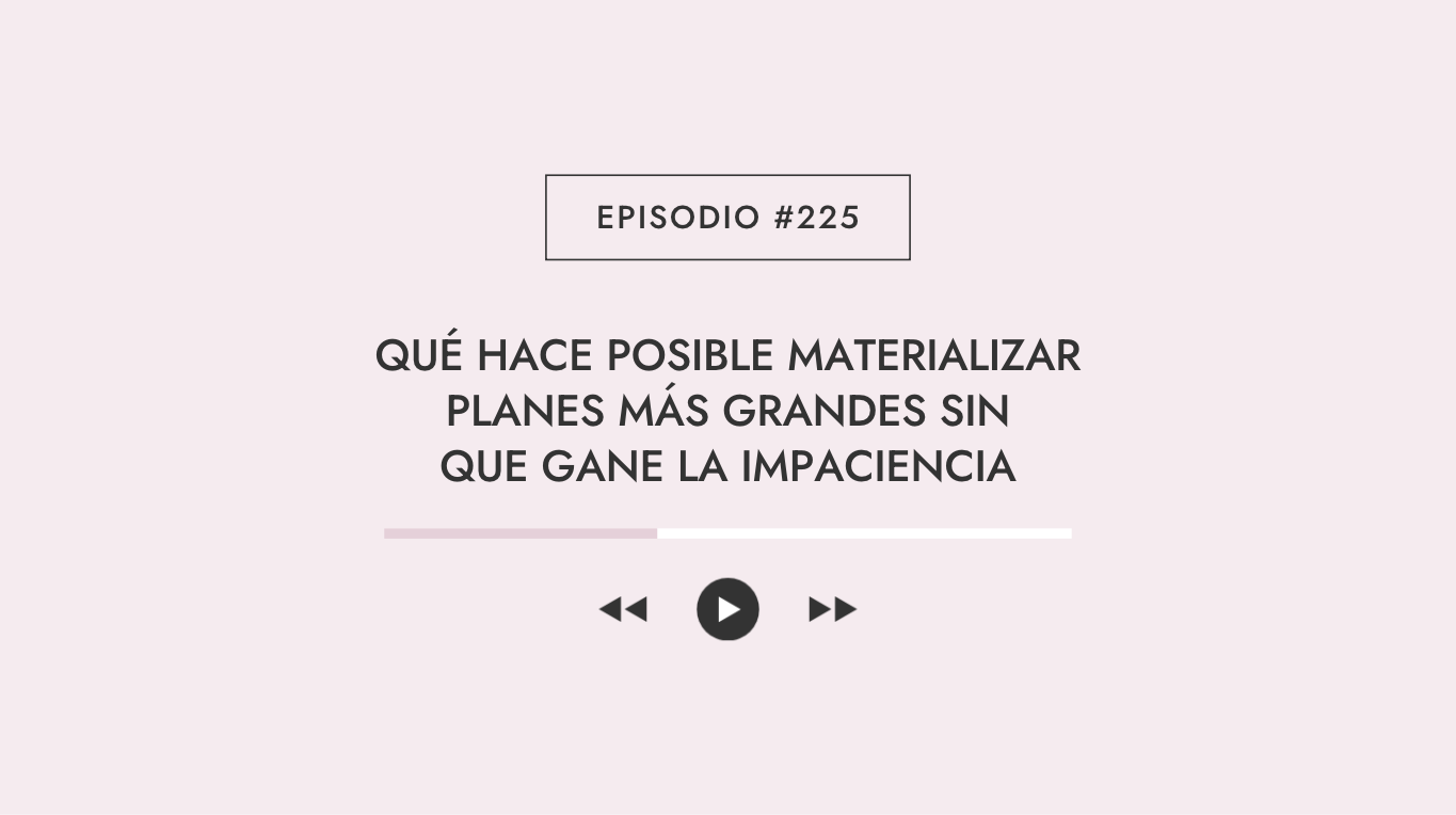 Qué hace posible materializar planes más grandes sin que gane la impaciencia
